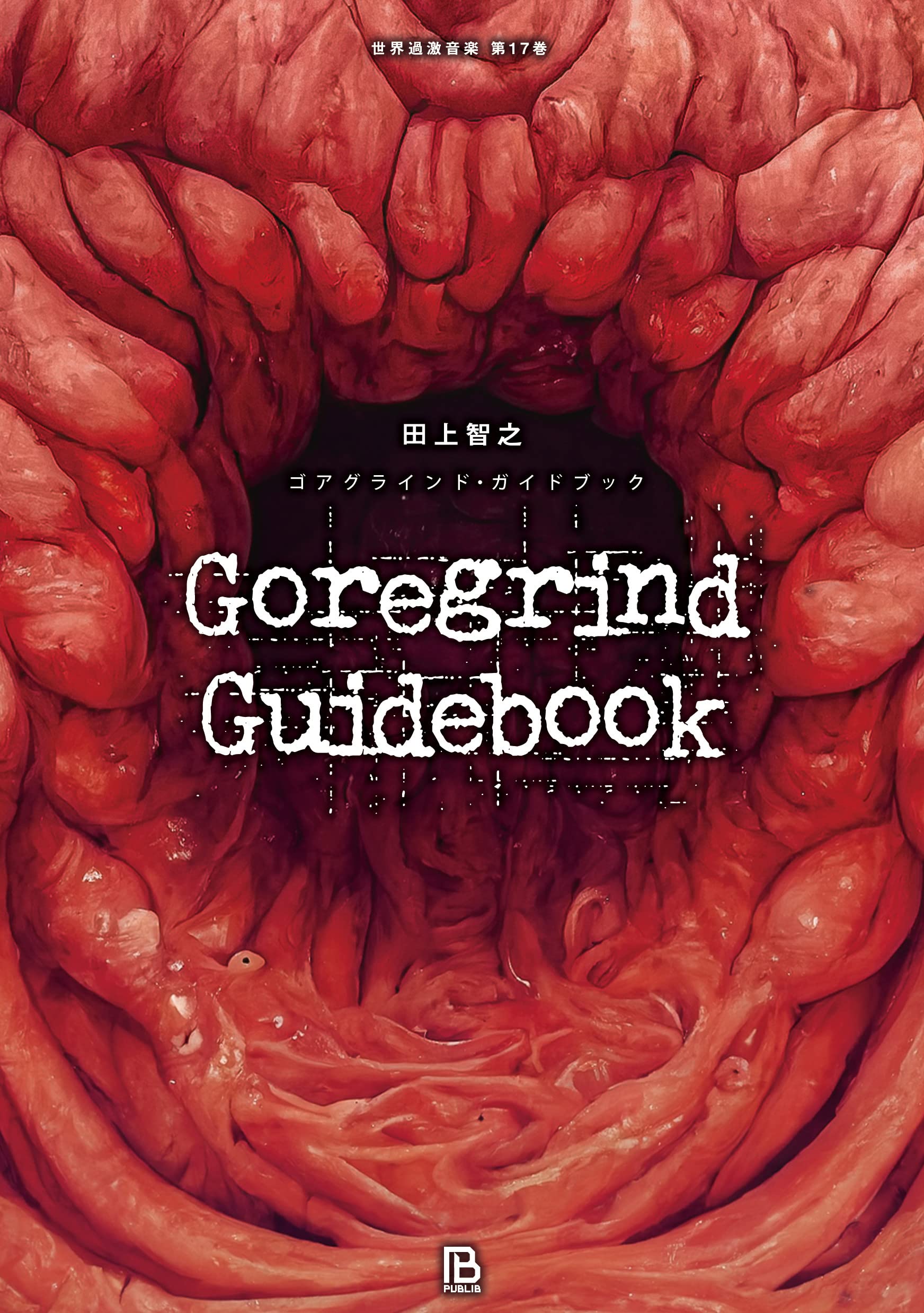 ゴアグラインド・ガイドブック: 究極のエロ・グロ・おバカ音楽 (世界